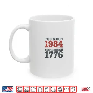 Mug Too Much 1984 Not Enough 1776 Shirt