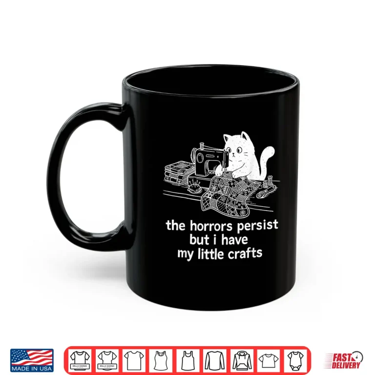 Mug The Horrors Persist But I Have My Little Crafts Funny Cat Shirt