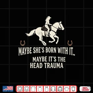 Design Retro Maybe Shes Born with It Maybe Its The Head Trauma Shirt