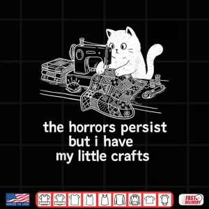 Design The Horrors Persist But I Have My Little Crafts Funny Cat Shirt