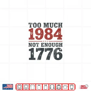 Design Too Much 1984 Not Enough 1776 Shirt