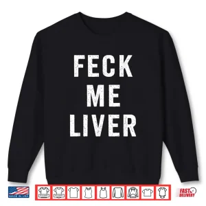 Sweatshirt Feck Me Liver St. Patricks Day Funny Irish Drinking Shirt