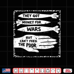 Design They got Money for Wars but Cant Feed The Poor Shirt