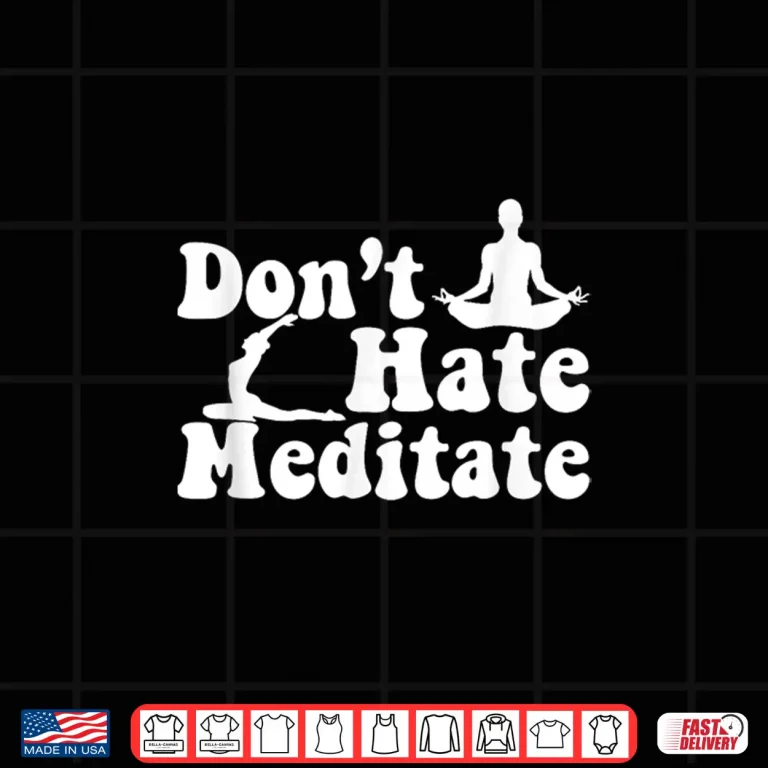 Design Dont Hate Meditate Yoga Meditaton Zen Namaste Buddhism Shirt