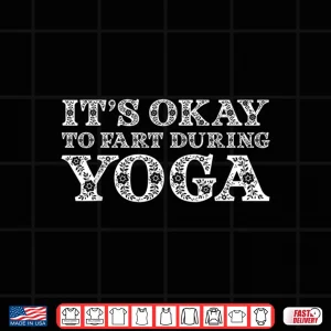 Design Funny Yoga Saying Gag Gift Its Okay To Fart During Yoga Shirt