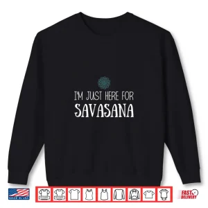Sweatshirt Im Just Here For Savasana Yoga Shirt
