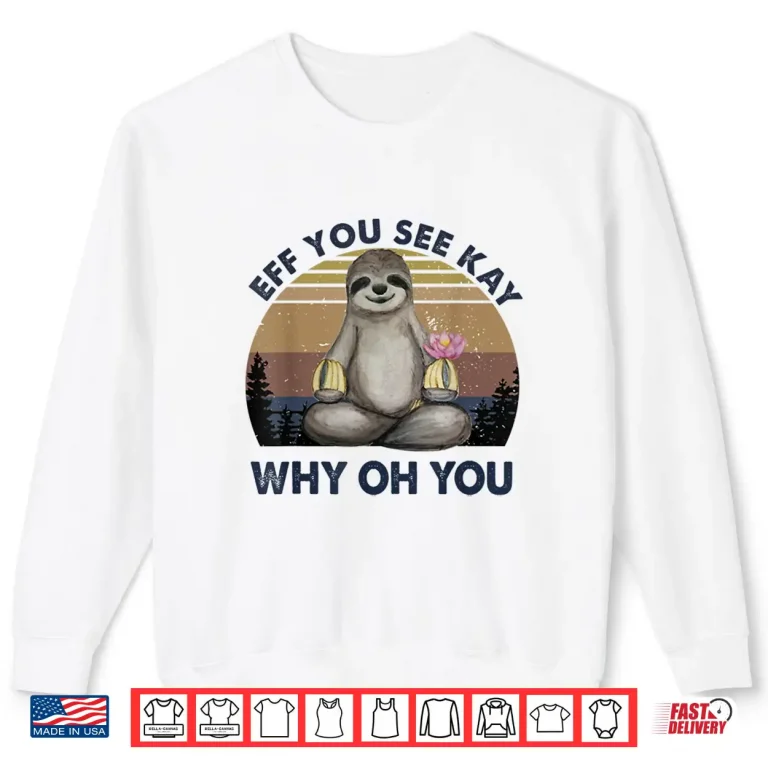 Sweatshirt Eff You See Kay Why Oh You Funny Vintage Sloth Lover Yoga Shirt