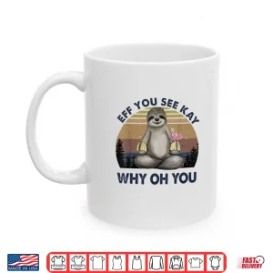 Mug Eff You See Kay Why Oh You Funny Vintage Sloth Lover Yoga Shirt