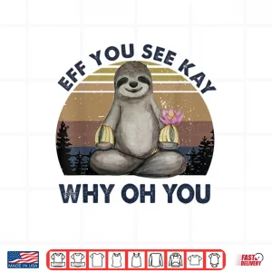 Design Eff You See Kay Why Oh You Funny Vintage Sloth Lover Yoga Shirt