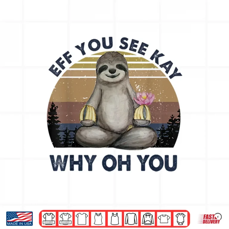 Design Eff You See Kay Why Oh You Funny Vintage Sloth Lover Yoga Shirt