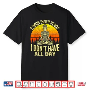 C’Mon Inner Peace I Don’T Have All Day Meditation Yoga Shirt