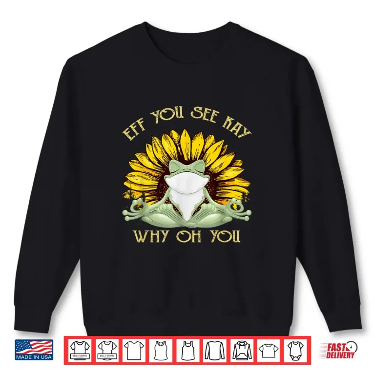 Sweatshirt Eff You See Kay Why Oh You Funny Sunflower Frog Yoga Lover Shirt