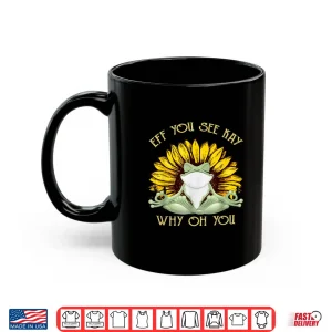 Mug Eff You See Kay Why Oh You Funny Sunflower Frog Yoga Lover Shirt