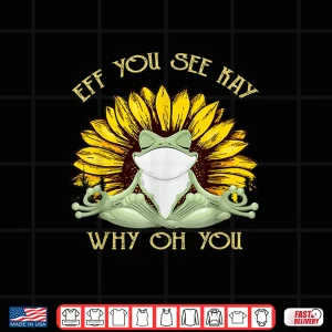 Design Eff You See Kay Why Oh You Funny Sunflower Frog Yoga Lover Shirt