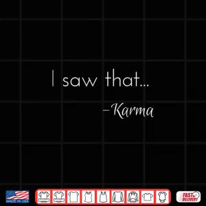 Design I saw that. Karma Shirt