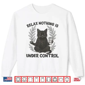 Sweatshirt Relax Nothing is Under Control Funny Sarcastic Cat Yoga Shirt