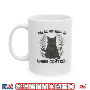 Mug Relax Nothing is Under Control Funny Sarcastic Cat Yoga Shirt