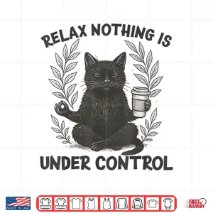 Design Relax Nothing is Under Control Funny Sarcastic Cat Yoga Shirt