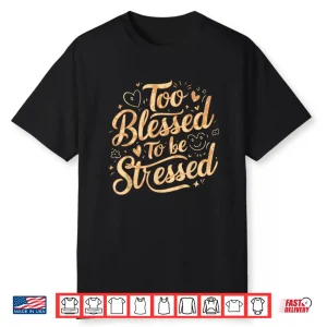 Too Blessed To Be Stressed Shirt