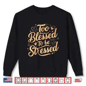 Sweatshirt Too Blessed To Be Stressed Shirt