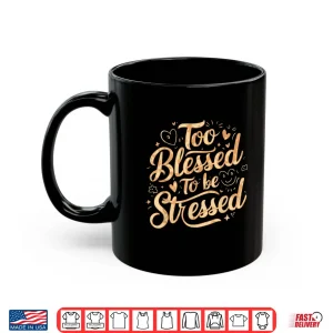 Mug Too Blessed To Be Stressed Shirt