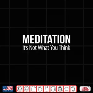 Design Meditation Its Not What You Think Shirt