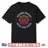 Sound Baths Heal The Soul Shirt