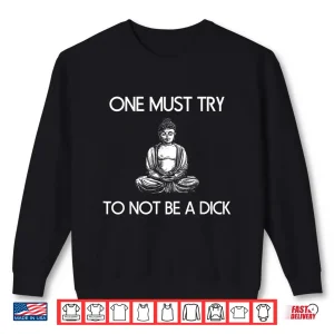 Sweatshirt Buddha One Must Try Not To Be A Dick Meditation T Shirt Shirt