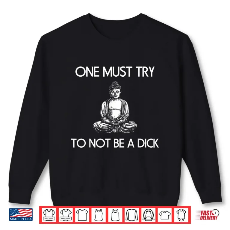 Buddha One Must Try Not To Be A Dick Meditation T Shirt Shirt 2 Sweatshirt Buddha One Must Try Not To Be A Dick Meditation T Shirt Shirt