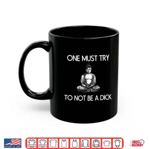 Mug Buddha One Must Try Not To Be A Dick Meditation T Shirt Shirt