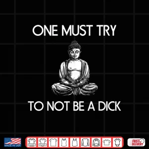 Design Buddha One Must Try Not To Be A Dick Meditation T Shirt Shirt