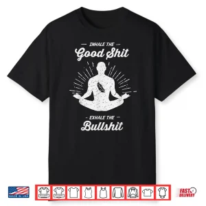 Inhale The Good Exhale The Bullshit Yoga Zen Meditation Shirt