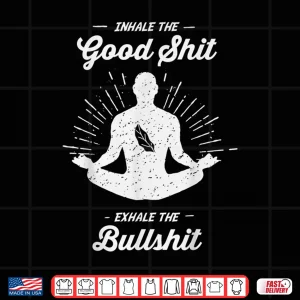 Design Inhale The Good Exhale The Bullshit Yoga Zen Meditation Shirt