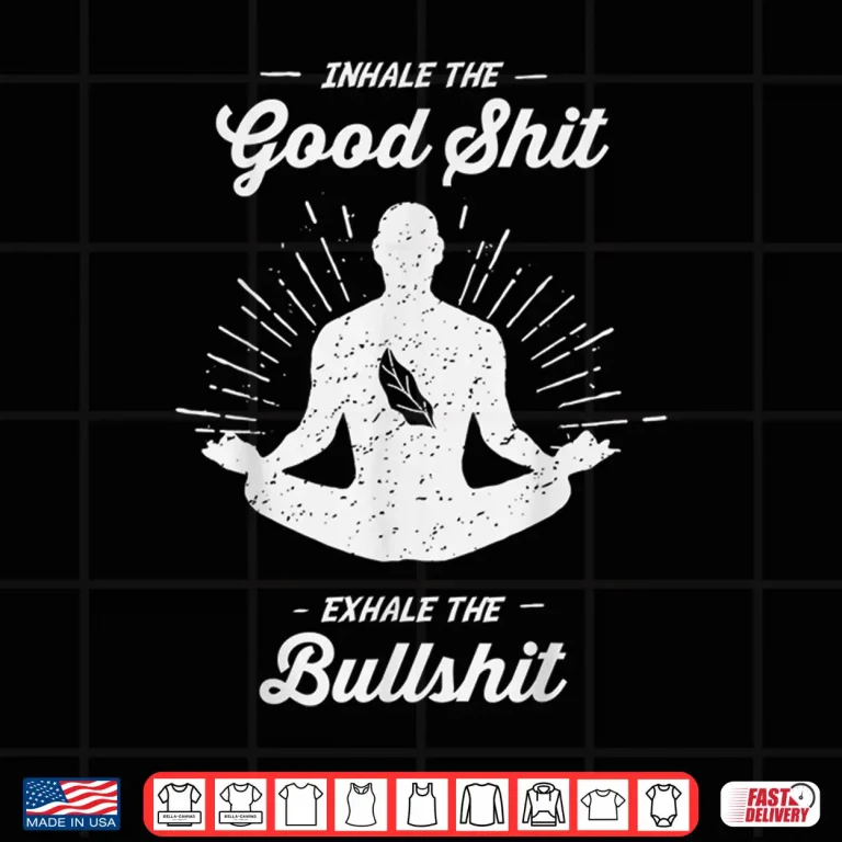 Inhale The Good Exhale The Bullshit Yoga Zen Meditation Shirt 4 Design Inhale The Good Exhale The Bullshit Yoga Zen Meditation Shirt
