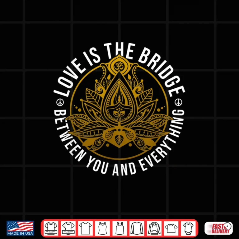 Design Love Is The Bridge Positive Message Lotus Yoga Meditation Shirt