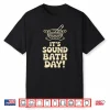 Its Sound Bath Day Wellness Meditation Relax Crystal Healing Shirt