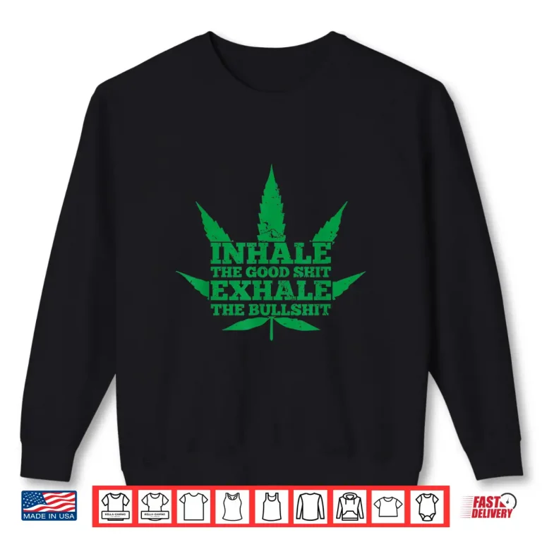 Sweatshirt Inhale The Good Shit Exhale The Bullshit Weed Leaf Shirt Shirt