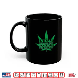 Mug Inhale The Good Shit Exhale The Bullshit Weed Leaf Shirt Shirt