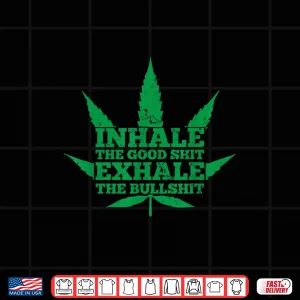 Design Inhale The Good Shit Exhale The Bullshit Weed Leaf Shirt Shirt