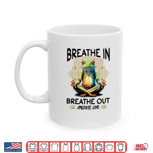 Mug Yoga Meditation Breathe in breathe out move on Shirt