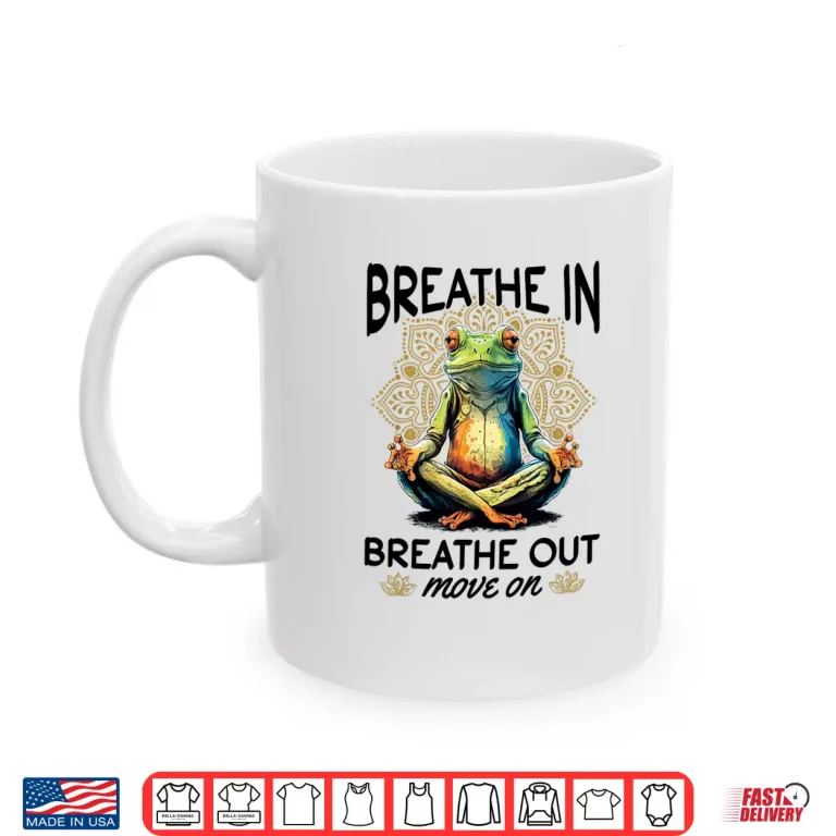 Mug Yoga Meditation Breathe in breathe out move on Shirt