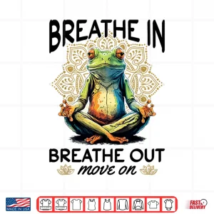 Design Yoga Meditation Breathe in breathe out move on Shirt