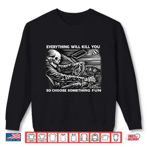 Sweatshirt Everything Will Kill You Funny Skeleton Dark Humor Design Shirt
