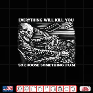 Design Everything Will Kill You Funny Skeleton Dark Humor Design Shirt
