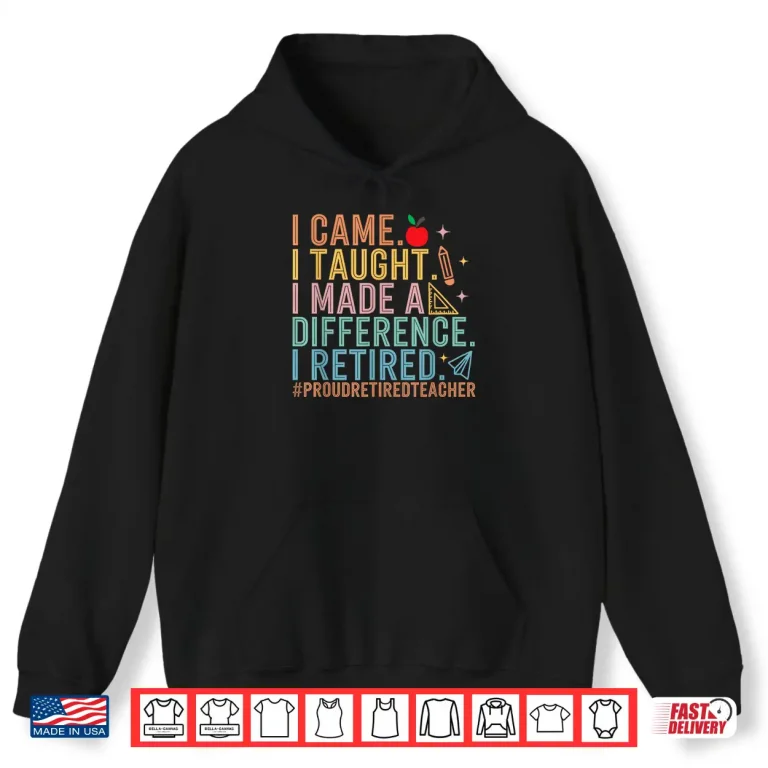 Hoodie I Came I Taught I Made a Difference Proud Retired Teacher Shirt