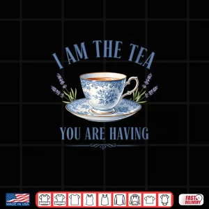 Design I Am The Tea You are Having Main Character Energy Shirt