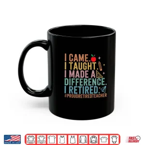 Mug I Came I Taught I Made a Difference Proud Retired Teacher Shirt