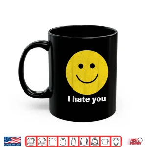 Mug I Hate You Smile Face Shirt