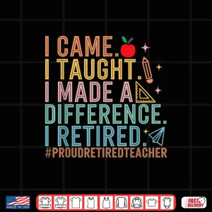 Design I Came I Taught I Made a Difference Proud Retired Teacher Shirt