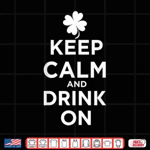 Design Keep Calm and Drink On Lucky Clover St. Patricks Day Shirt